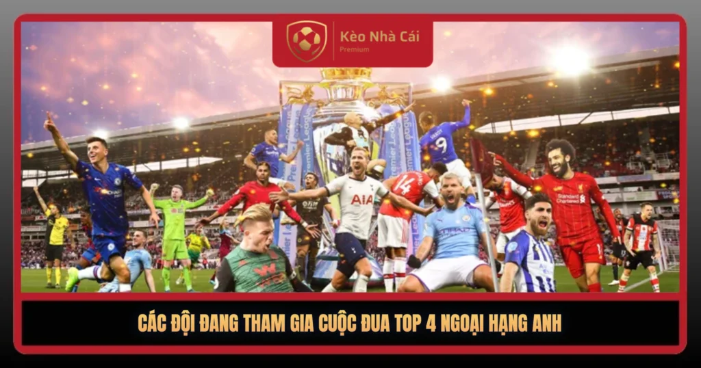 Cac Doi Dang Tham Gia Cuoc Dua Top 4 Ngoai Hang Anh1